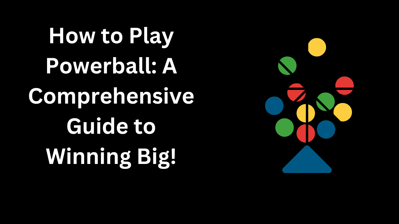 How to Play Powerball: A Comprehensive Guide to Winning Big!