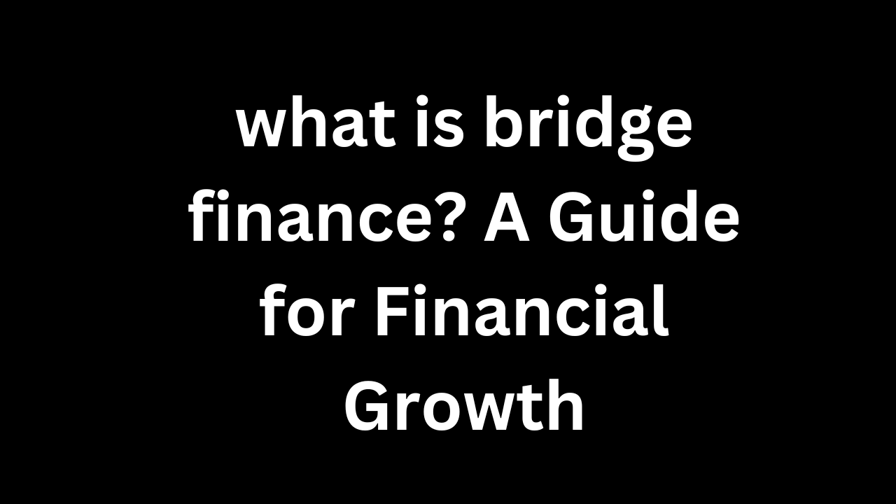 what is bridge finance? A Guide for Financial Growth