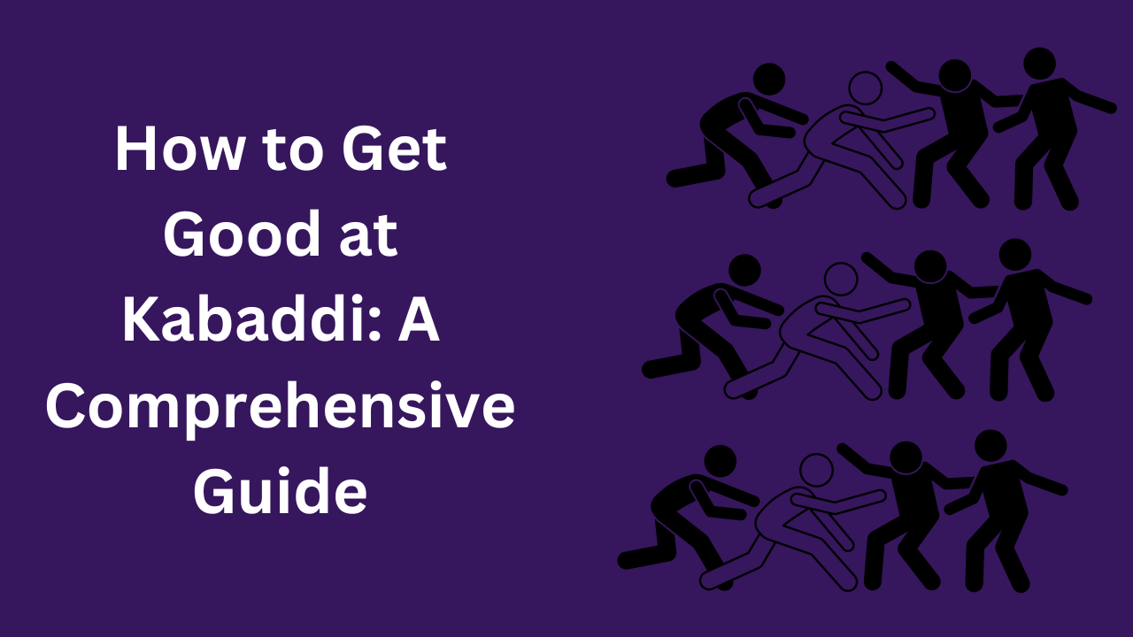 How to Get Good at Kabaddi: A Comprehensive Guide