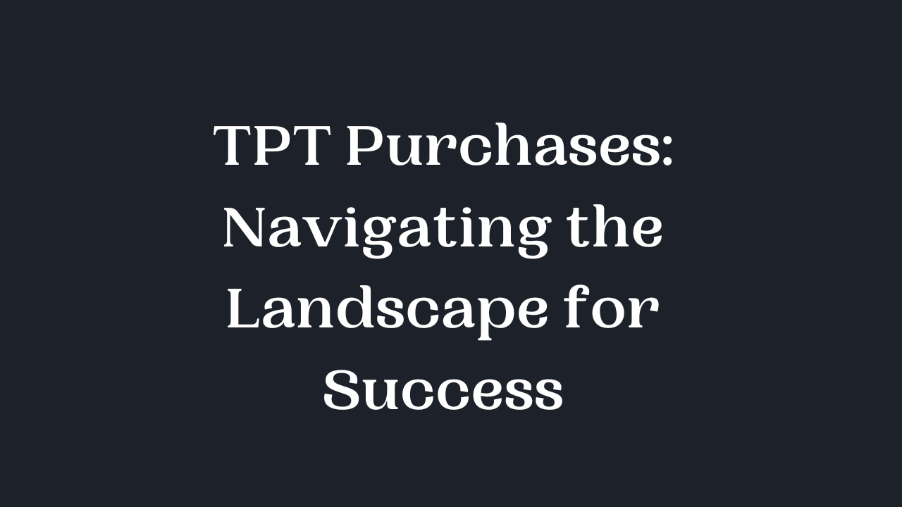 TPT Purchases: Navigating the Landscape for Success