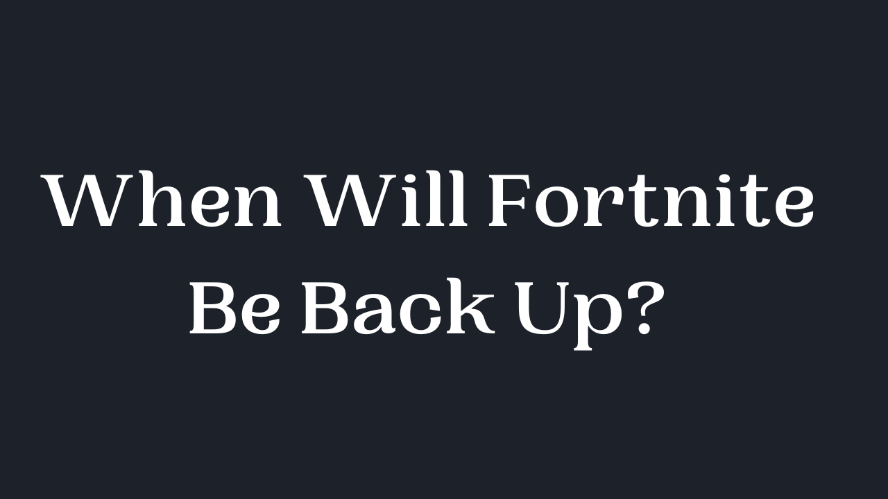 When Will Fortnite Be Back Up?