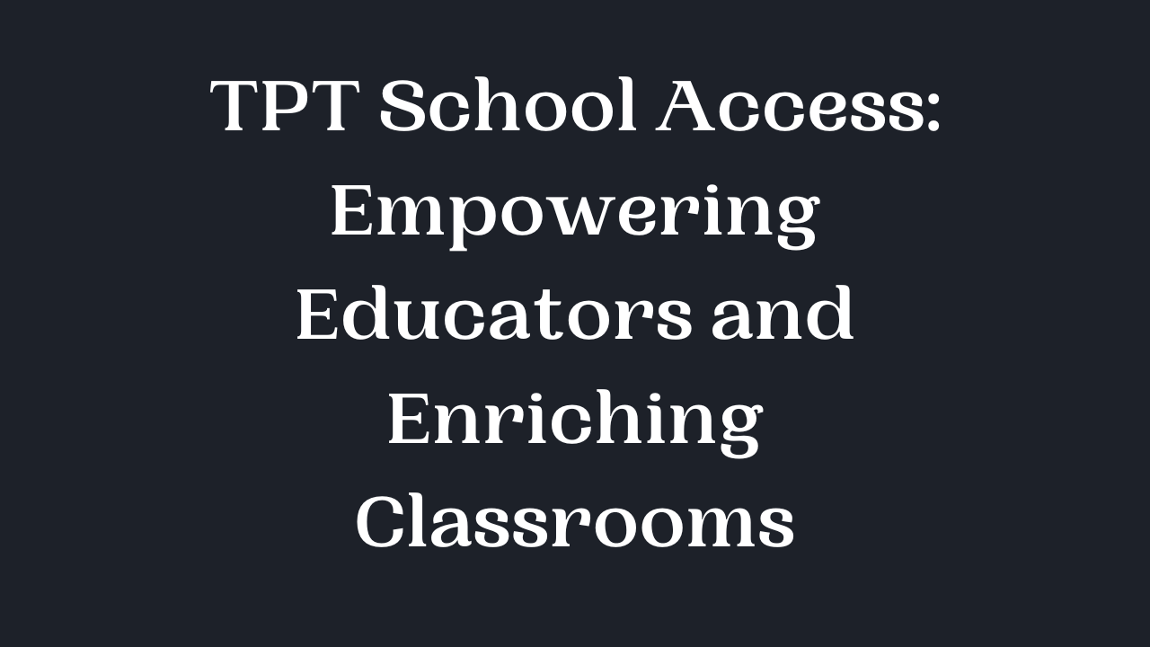 TPT School Access: Empowering Educators and Enriching Classrooms